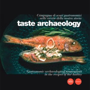 Taste archaeology - Campagna di scavi gastronomici nelle ricette della nostra storia / Gastronomic archaeological escavations in the recipes of our history