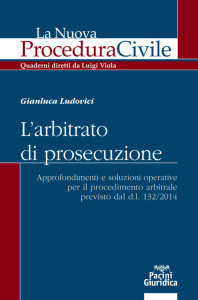 L’arbitrato di prosecuzione - Approfondimenti e soluzioni operative per il procedimento arbitrale previsto dal d.l. 132/2014