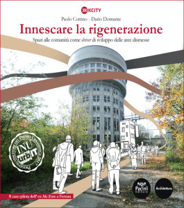 Innescare la rigenerazione - Spazi alle comunità come driver di sviluppo delle aree dismesse - Il caso pilota dell’ex Alc.Este a Ferrara