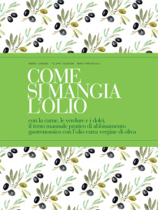 Come si mangia l’olio - Con la carne, le verdure e i dolci, il terzo manuale pratico di abbinamento gastronomico con l’olio extra vergine di oliva - Testi in italiano e inglese - Italian and English texts