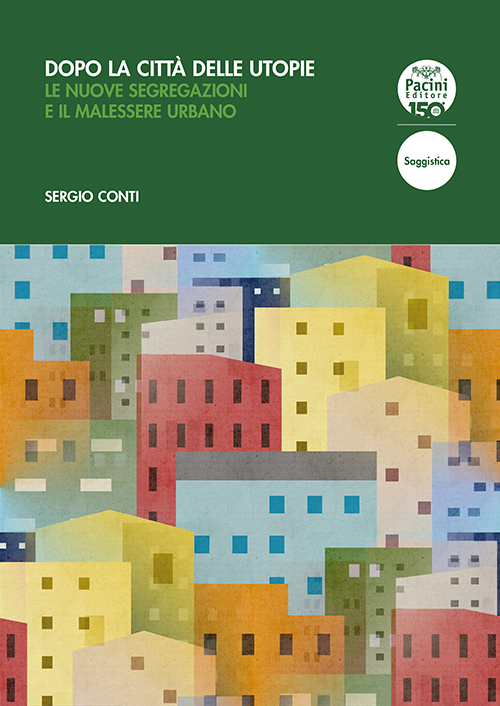 Dopo la città delle utopie - Le nuove segregazioni e il malessere urbano